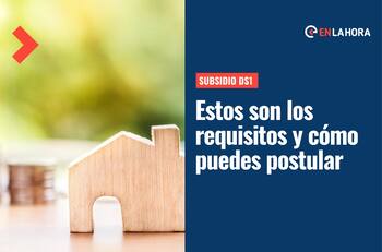 Subsidio DS1: Conoce los requisitos para postular y las fechas para solicitar el beneficio