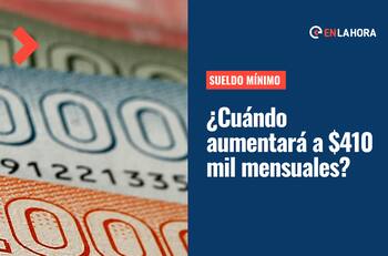 Sueldo Mínimo: ¿Cuándo podría subir a 410 mil pesos mensuales y bajó qué condiciones?