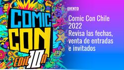 Comic Con Chile 2022: Fechas, horario, venta de entradas, invitados confirmados y todo lo que debes saber