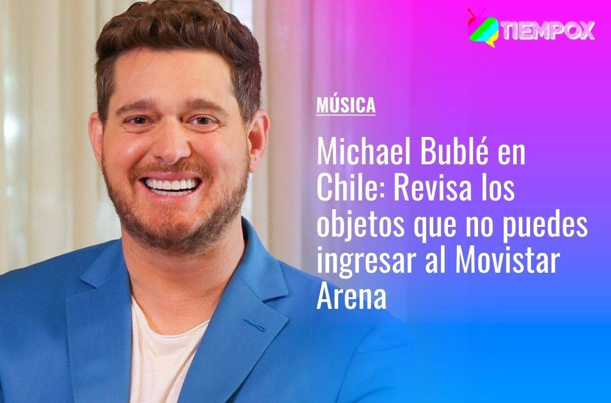 Michael Bublé en Chile: Revisa los objetos que no puedes llevar al Movistar Arena