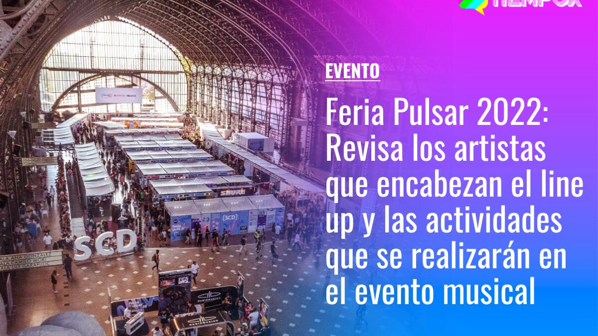 Feria Pulsar 2022: Revisa los artistas que encabezan el line up y las actividades que se realizarán en el Centro Cultural Estación Mapocho