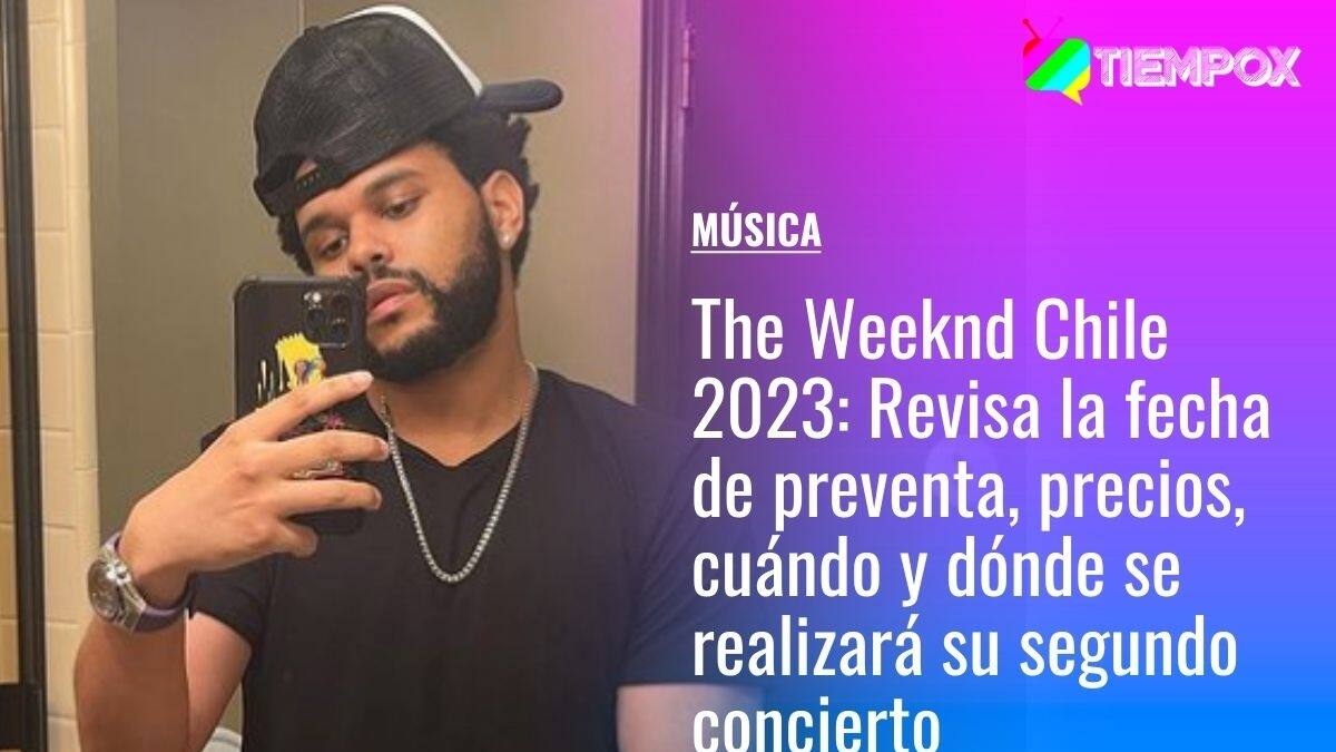 The Weeknd Chile 2023: Revisa la fecha de preventa, precios, cuándo y dónde se realizará su segundo concierto
