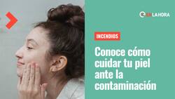 Incendios: 6 tips para cuidar y proteger tu piel de la contaminación del aire