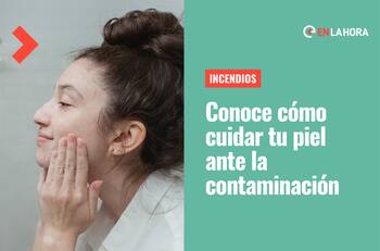 Incendios: 6 tips para cuidar y proteger tu piel de la contaminación del aire