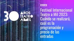 Festival Internacional Teatro a Mil 2023: Revisa cuándo se realizará, cuál es la programación y precio de las entradas