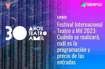 Festival Internacional Teatro a Mil 2023: Revisa cuándo se realizará, cuál es la programación y precio de las entradas