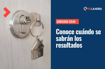 Subsidio DS49: Revisa cuándo conocerás los resultados y quiénes lo recibirán