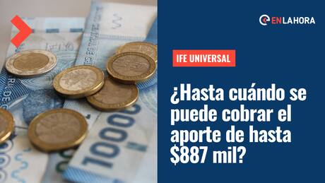 IFE Universal: ¿Hasta cuándo se puede cobrar el aporte de hasta $887 mil?