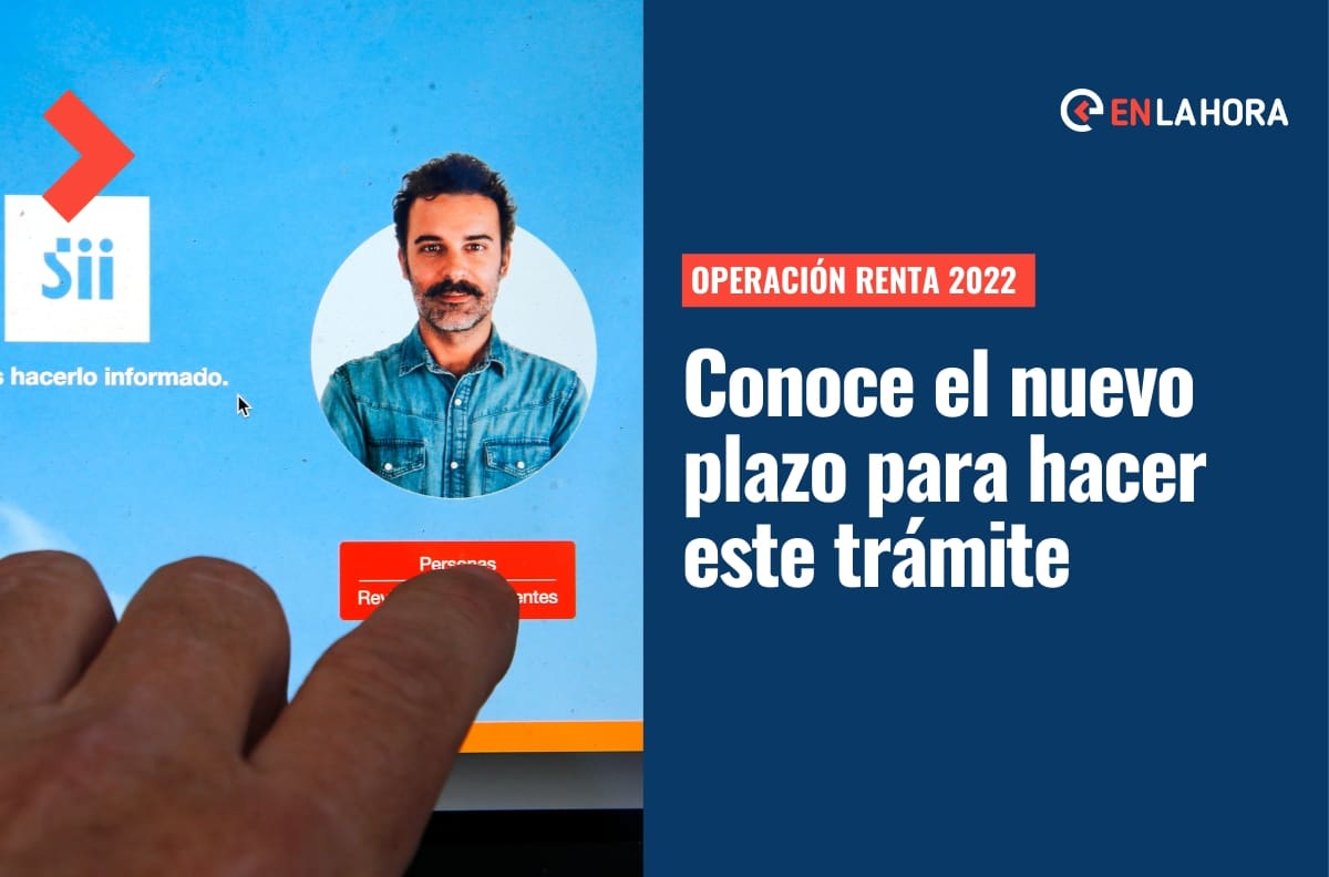 Operación Renta 2022: Conoce la nueva fecha límite y cómo puedes realizar el trámite