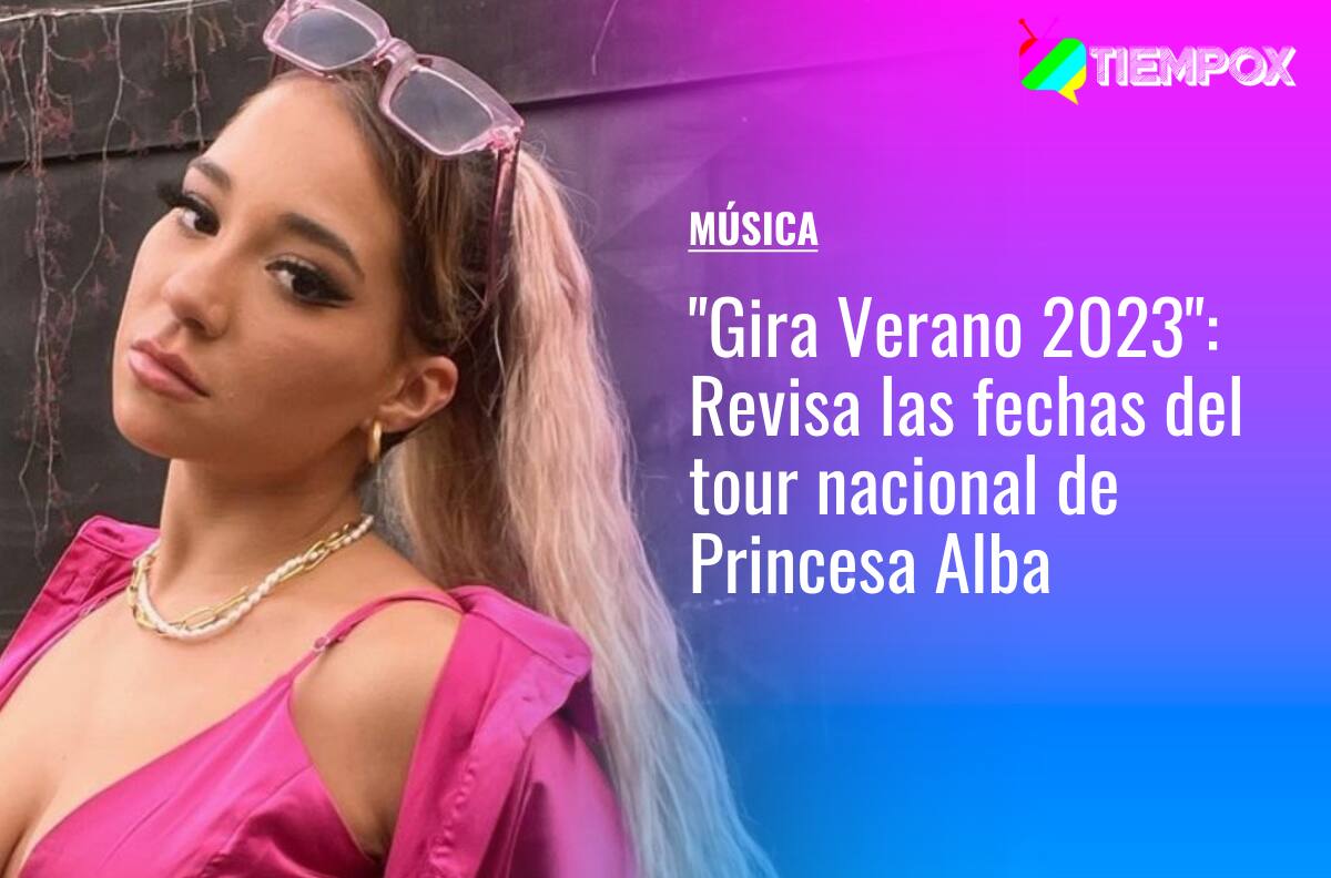 "Gira Verano 2023": Revisa las fechas del tour nacional de Princesa Alba