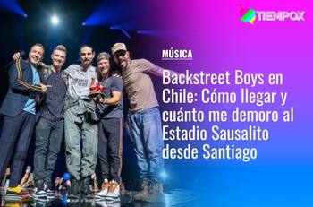 Backstreet Boys en Chile: Cómo llegar y cuánto me demoro al Estadio Sausalito desde Santiago