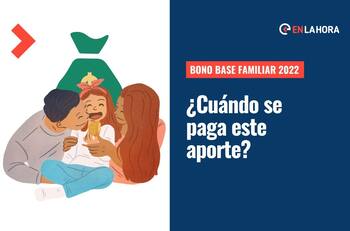 Bono Base Familiar 2022: ¿Cuándo se entrega el Bono Base Familiar y quiénes lo pueden cobrar?