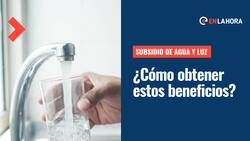 Subsidio de agua y luz: ¿Cómo acceder a estos beneficios y en qué consisten?