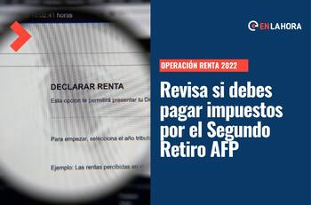 Operación Renta 2022: Revisa si debes pagar impuestos por haber realizado el Segundo Retiro AFP