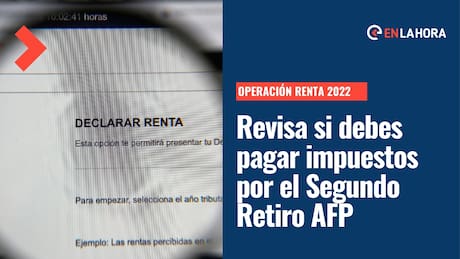 Operación Renta 2022: Revisa si debes pagar impuestos por haber realizado el Segundo Retiro AFP