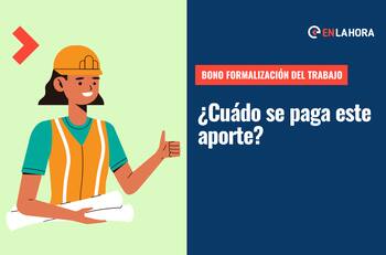 Bono por Formalización del Trabajo: ¿Cuándo se paga y cuáles son los requisitos para obtener los $241 mil?