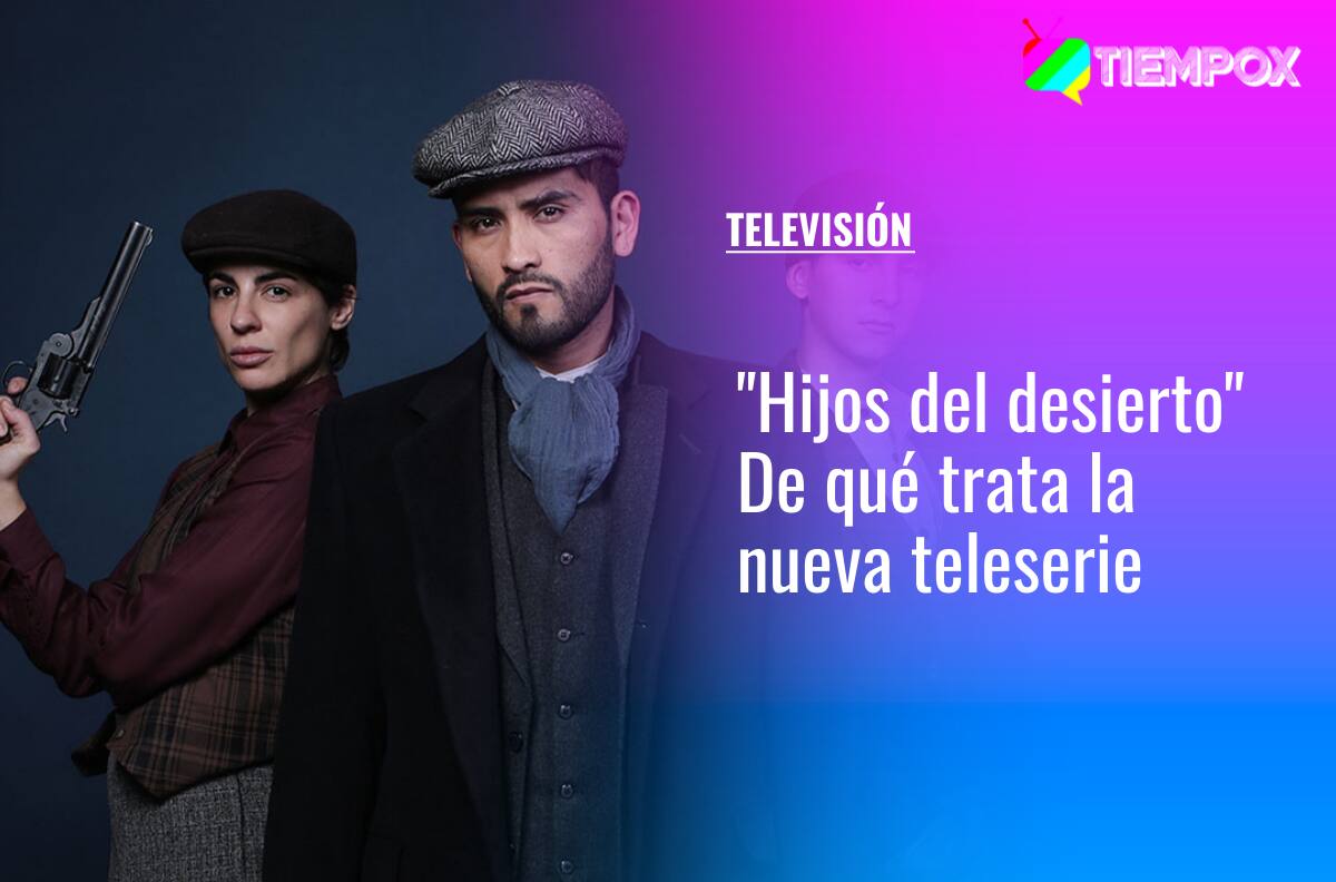 "Hijos del desierto": De qué trata, dónde se ubica y todo lo que debes saber de la nueva teleserie