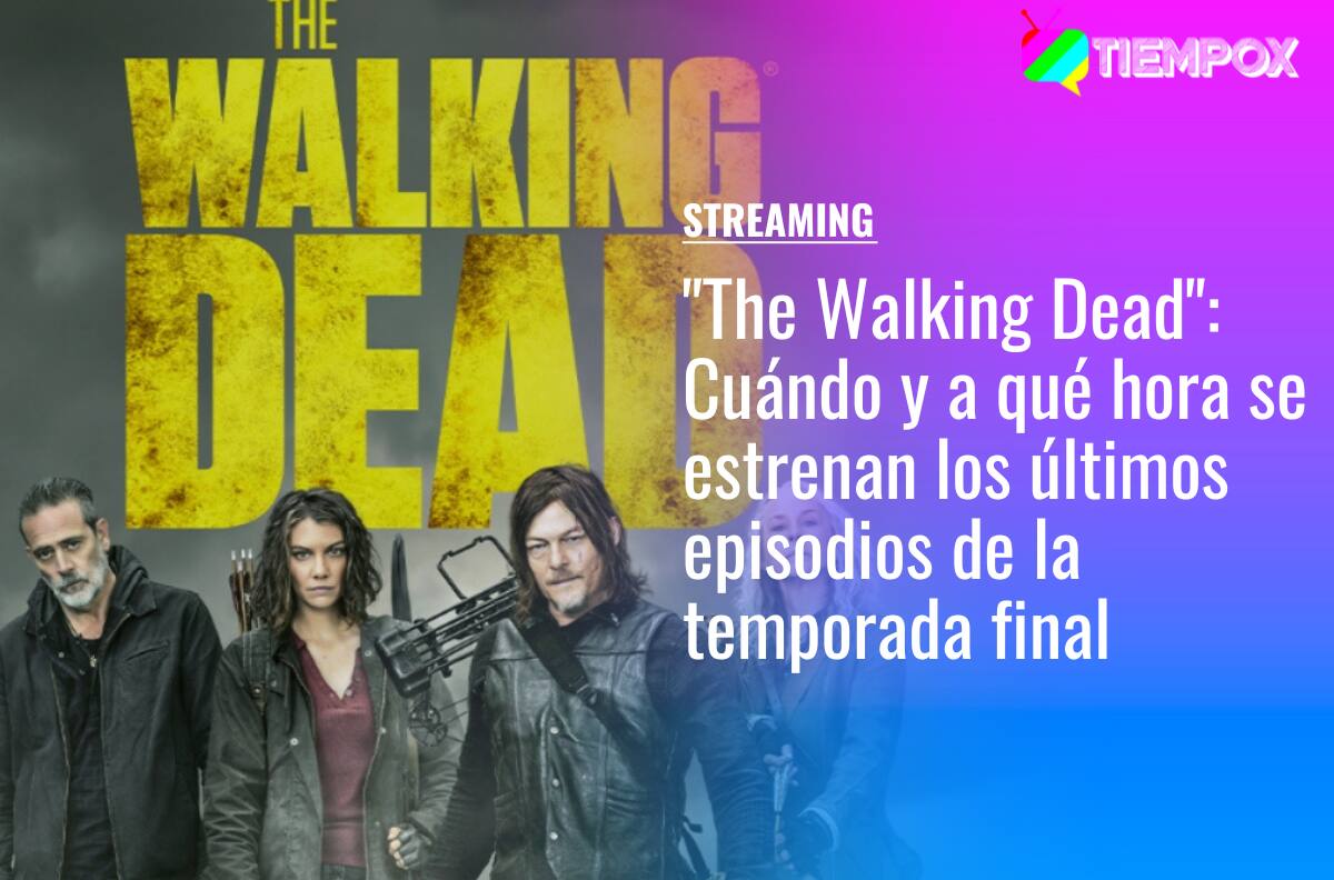 "The Walking Dead": Cuándo y a qué hora se estrenan los últimos episodios de la temporada final en Star+