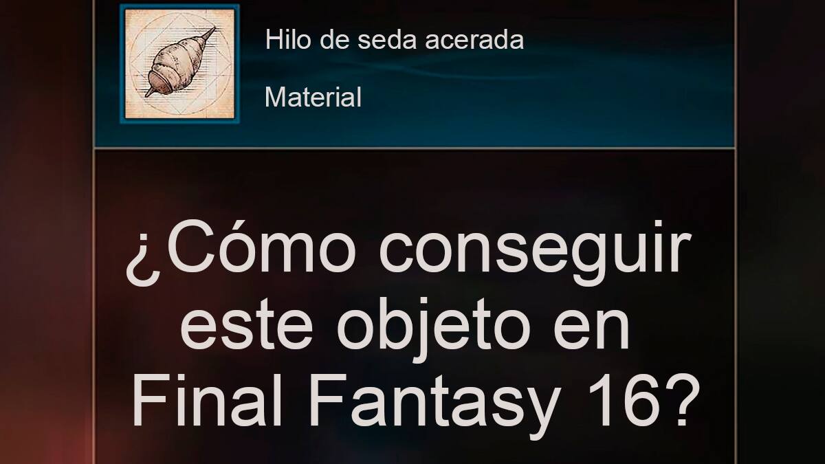 Hilo de seda acerada: Cómo conseguirlo en Final Fantasy 16