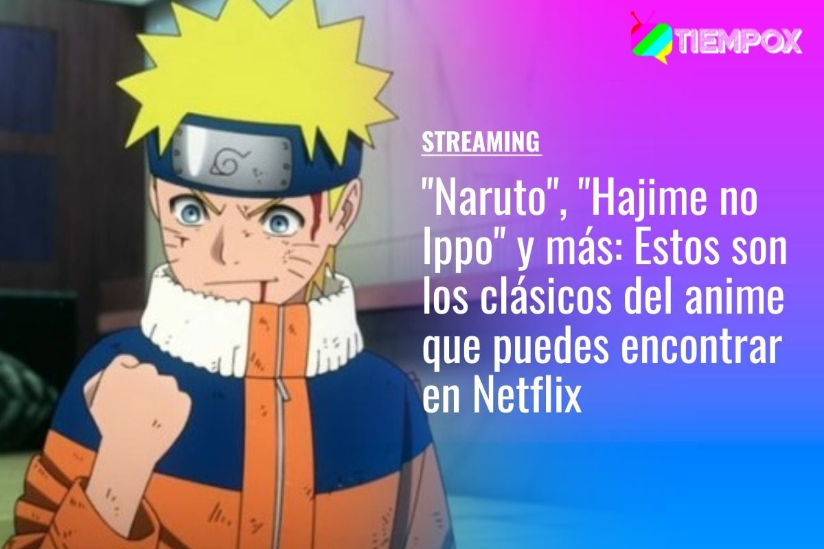 Naruto, Hajime no Ippo y más: Estos son los clásicos del anime que  puedes encontrar en Netflix – En Cancha