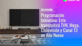 Programación televisiva: Esto transmitirá TVN, Mega, Chilevisión y Canal 13 en Año Nuevo